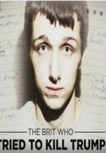 The Brit Who Tried to Kill Trump (The Brit Who Tried to Kill Trump)