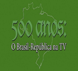 500 Anos: O Brasil República na TV