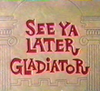 See Ya Later Gladiator