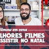 FILMOW EM CENA | Os melhores filmes para assistir no Natal!