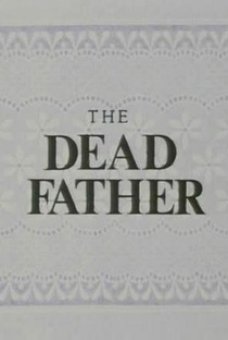 The Dead Father - Poster / Capa / Cartaz - Oficial 1