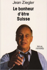 Jean Ziegler - A Felicidade de ser Suíço (Jean Ziegler - le bonheur d'être Suisse)