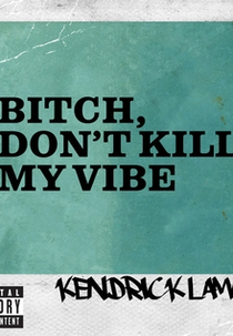 Kendrick Lamar: Bitch, Don't Kill My Vibe (Kendrick Lamar: Bitch, Don't Kill My Vibe)