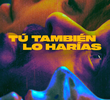Tú también lo harías