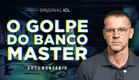 O GOLPE DO BANCO MASTER - DOCUMENTÁRIO ORIGINAL ICL