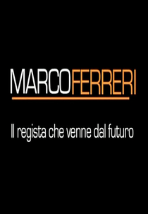 Marco Ferreri: O Cineasta Que Veio Do Futuro (Marco Ferreri, il regista che venne dal futuro)