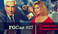 FGcast #27 - Corra que a Polícia Vem Aí [Podcast]