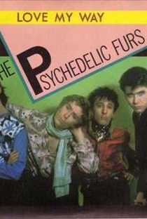 The Psychedelic Furs: Love My Way - Poster / Capa / Cartaz - Oficial 1