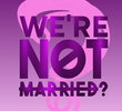 We're Not Married?