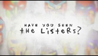 Have You Seen the Listers? - Official Trailer