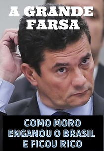 A Grande Farsa - Como Moro enganou o Brasil e ficou rico (A Grande Farsa - Como Moro enganou o Brasil e ficou rico)