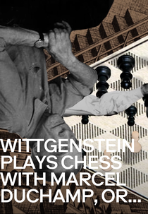 Wittgenstein Plays Chess With Marcel Duchamp or How Not To Do Philosophy (Wittgenstein Plays Chess With Marcel Duchamp or How Not To Do Philosophy)