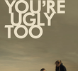 You're Ugly Too