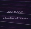 Jean Rouch, subvertendo fronteiras