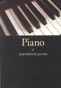 Piano: uma história de 300 anos (Piano: uma história de 300 anos)