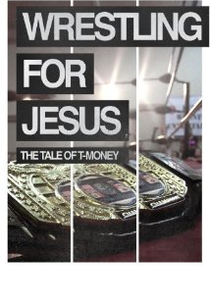 Wrestling for Jesus: The Tale of T-Money (Wrestling for Jesus: The Tale of T-Money)
