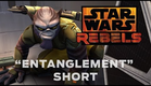 Star Wars Rebels: “Entanglement” Short