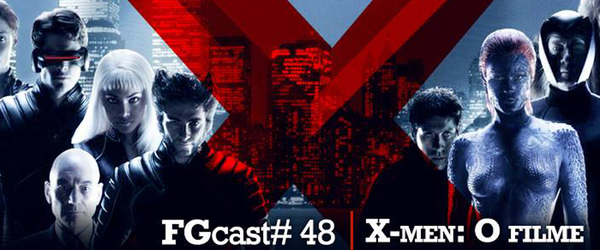 FGcast #48 - X-Men - O Filme