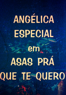 Angélica Especial: Asas Pra Que Te Quero (Angélica Especial: Asas Pra Que Te Quero)