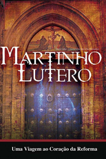 Martinho Lutero - Uma Viagem ao Coração da Reforma (Martin Luther: A Journey to the Heart of the Reformation)
