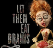 Let Them Eat Brains