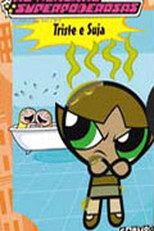 As Meninas Superpoderosas: Triste e Suja (The Powerpuff Girls: Beat Your Greens/Down 'n Dirty)