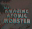 The Amazing Atomic Monster