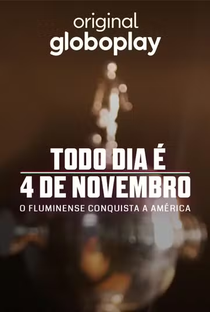Todo Dia É 4 de Novembro - o Fluminense conquista a América - Poster / Capa / Cartaz - Oficial 1