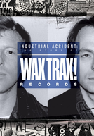 Industrial Accident: The Story of Wax Trax! Records (Industrial Accident: The Story of Wax Trax! Records)