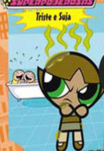As Meninas Superpoderosas: Triste e Suja (The Powerpuff Girls: Beat Your Greens/Down 'n Dirty)