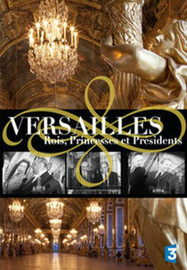 Versalhes - Reis, Rainhas e Presidentes (Versailles, Rois, Princesses et Présidents)