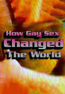 How Gay Sex Changed the World (How Gay Sex Changed the World)