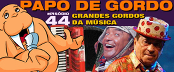 Podcast Papo de Gordo 44 - Luiz Gonzaga e Genival Lacerda