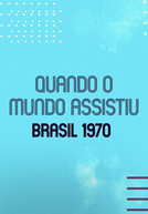 Brasil 1970: Quando o Mundo Assistiu
