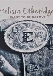 Melissa Etheridge: I Want to Be in Love (Melissa Etheridge: I Want to Be in Love)