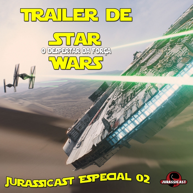 JurassiCast Especial 02 - Trailer de Star Wars: O Despertar da Força