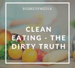 Clean Eating - The Dirty Truth