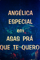 Angélica Especial: Asas Pra Que Te Quero (Angélica Especial: Asas Pra Que Te Quero)