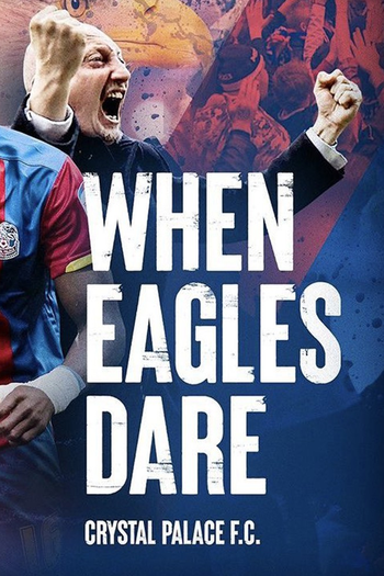 Poster de Franquia When Eagles Dare: Crystal Palace F.C. (2021)