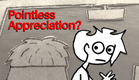 "POINTLESS APPRECIATION?" Tales Of Mere Existence