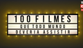 TOP 100 FILMES QUE TODO MUNDO DEVERIA ASSISTIR!