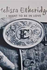 Melissa Etheridge: I Want to Be in Love (Melissa Etheridge: I Want to Be in Love)
