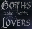 Goths Make Better Lovers