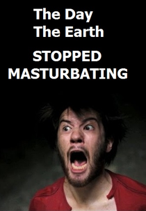 O Dia que a Terra Parou de Masturbar (The Day The Earth Stopped Masturbating)