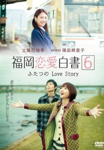 Love Stories From Fukuoka 6 (福岡恋愛白書6 〜ふたつの Love Story〜)