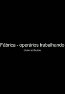 FÁBRICA - OPERÁRIOS TRABALHANDO