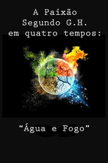 A Paixão Segundo G.H. em Quatro Tempos: "Água e Fogo" (A Paixão Segundo G.H. em Quatro Tempos: "Água e Fogo")