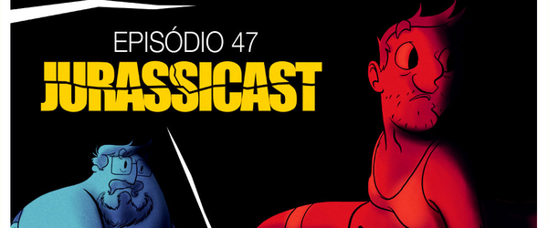 JurassiCast 47 - O Filho Que Era a Mãe