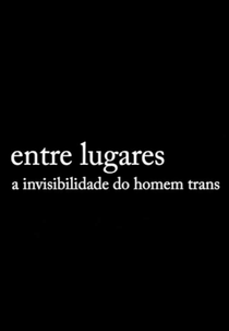 Entre Lugares: A Invisibilidade do Homem Trans (Entre Lugares: A Invisibilidade do Homem Trans)