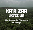 Ka’a zar ukyze wà - Os donos da floresta em perigo